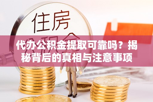 红星代办公积金提取可靠吗？揭秘背后的真相与注意事项